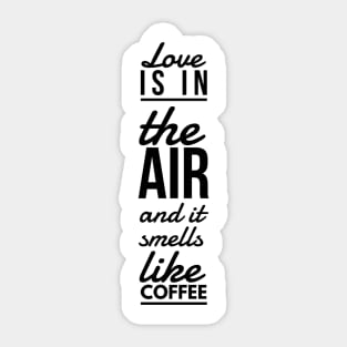 Love is in the air and it smells like coffee Sticker